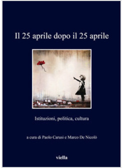 25 APRILE DOPO IL 25 APRILE. ISTITUZIONI, POLITICA, CULTURA (IL)