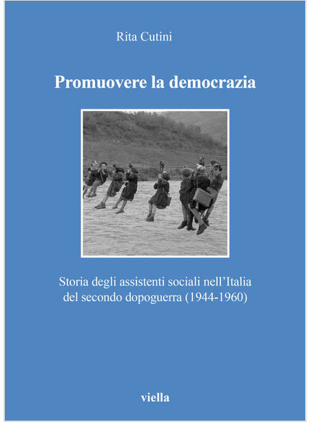 PROMUOVERE LA DEMOCRAZIA. STORIA DEGLI ASSISTENTI SOCIALI NELL'ITALIA DEL SECOND