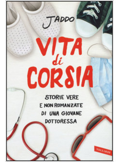 VITA DI CORSIA. STORIE VERE E NON ROMANZATE DI UNA GIOVANE DOTTORESSA