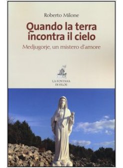 QUANDO LA TERRA INCONTRA IL CIELO. MEDJUGORIE, UN MISTERO D'AMORE