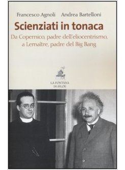 SCIENZIATI IN TONACA. DA COPERNICO, PADRE DELL'ELIOCENTRISMO, A LEMAITRE