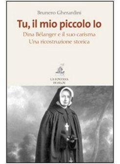 TU, IL MIO PICCOLO IO. DINA BELANGER E IL SUO CARISMA. UNA RICOSTRUZIONE STORICA