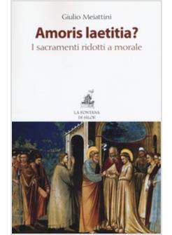 AMORIS LAETITIA? I SACRAMENTI RIDOTTI A MORALE