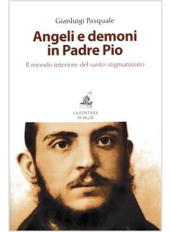 ANGELI E DEMONI IN PADRE PIO IL MONDO INTERIORE DEL SANTO STIGMATIZZATO