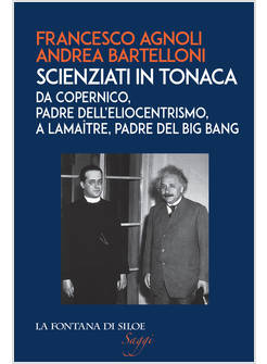SCIENZIATI IN TONACA. DA COPERNICO, PADRE DELL'ELIOCENTRISMO, A LEMAITRE, PADRE 