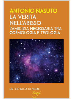 LA VERITA' NELL'ABISSO L'AMICIZIA NECESSARIA TRA COSMOLOGIA E TEOLOGIA