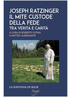 JOSEPH RATZINGER IL MITE CUSTODE DELLA FEDE TRA VERITA' E CARITA'