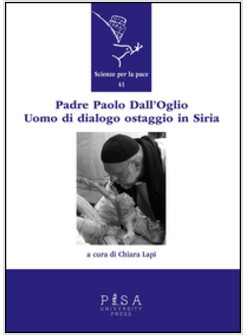 PADRE PAOLO DALL'OGLIO. UOMO DI DIALOGO OSTAGGIO IN SIRIA
