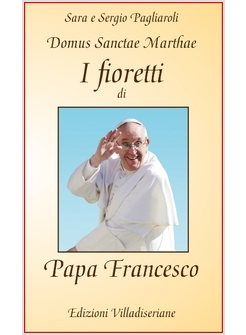 I FIORETTI DI PAPA FRANCESCO  DOMUS SANCTAE MARTHAE 