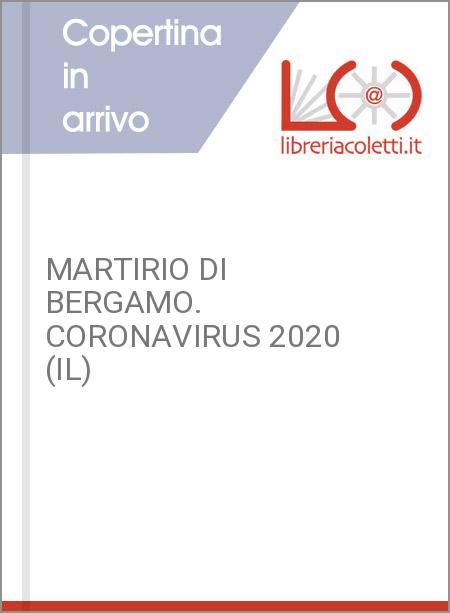 MARTIRIO DI BERGAMO. CORONAVIRUS 2020 (IL)