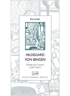HILDEGARD VON BINGEN. RICETTE PER IL CORPO E PER L'ANIMA