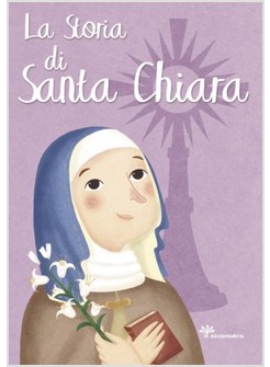 LA STORIA DI SANTA CHIARA. EDIZIONE ILLUSTRATA