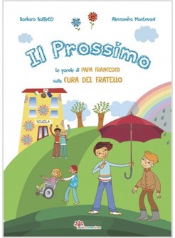 IL PROSSIMO. LE PAROLE DI PAPA FRANCESCO SULLA CURA DEL FRATELLO