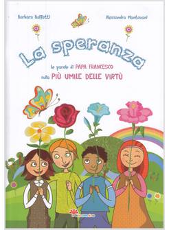 LA SPERANZA. LE PAROLE DI PAPA FRANCESCO SULLA PIU' UMILE DELLE VIRTU'