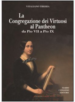 LA CONGREGAZIONE DEI VIRTUOSI AL PANTHEON. DA PIO VII A PIO IX. 