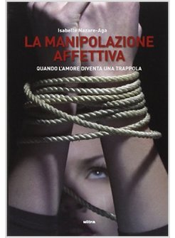 LA MANIPOLAZIONE AFFETTIVA. QUANDO L'AMORE DIVENTA UNA TRAPPOLA 