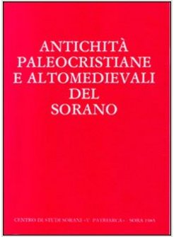 ANTICHITA' PALEOCRISTIANE E ALTOMEDIEVALI DEL SORANO. ATTI DEL CONVEGNO DI STUDI