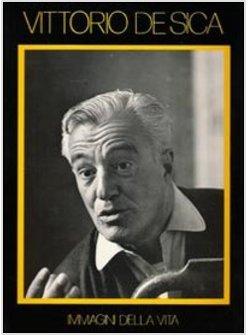 VITTORIO DE SICA. IMMAGINI DI VITA