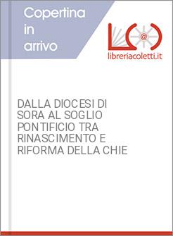 DALLA DIOCESI DI SORA AL SOGLIO PONTIFICIO TRA RINASCIMENTO E RIFORMA DELLA CHIE
