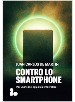 CONTRO LO SMARTPHONE. PER UNA TECNOLOGIA PIU' DEMOCRATICA