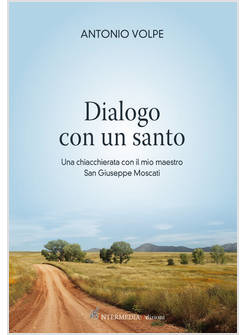 DIALOGO CON UN SANTO UNA CHIACCHIERATA CON IL MIO MAESTRO SAN GIUSEPPE MOSCATI