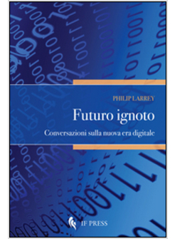FUTURO IGNOTO. CONVERSAZIONI SULLA NUOVA ERA DIGITALE