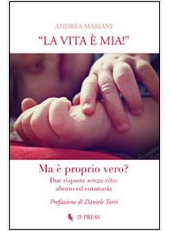 LA VITA E' MIA!. DUE RISPOSTE SENZA VITA. ABORTO ED EUTANASIA