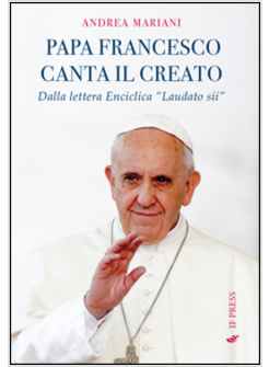 PAPA FRANCESCO CANTA IL CREATO. DALLA ENCICLICA "LAUDATO SI'"