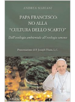 PAPA FRANCESCO: NO ALLA «CULTURA DELLO SCARTO»