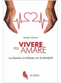 VIVERE PER AMARE. BIOETICA IN DIALOGO CON LA FAMIGLIA