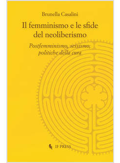 IL FEMMINISMO E LE SFIDE DEL NEOLIBERISMO POSTFEMMINISMO, SESSISMO, POLITICHE