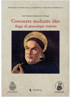 CONOSCERE MEDIANTE IDEE SAGGI DI GNOSEOLOGIA TOMISTA
