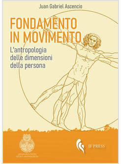 FONDAMENTO IN MOVIMENTO. L'ANTROPOLOGIA DELLE DIMENSIONI DELLA PERSONA