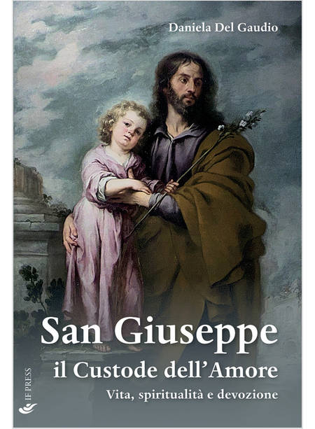 SAN GIUSEPPE IL CUSTODE DELL'AMORE. VITA, SPIRITUALITA' E DEVOZIONE