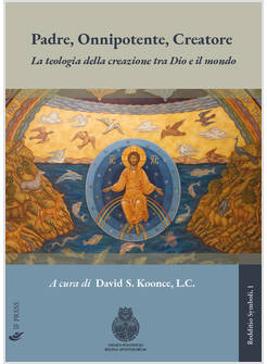 PADRE, ONNIPOTENTE, CREATORE. LA TEOLOGIA DELLA CREAZIONE TRA DIO E IL MONDO
