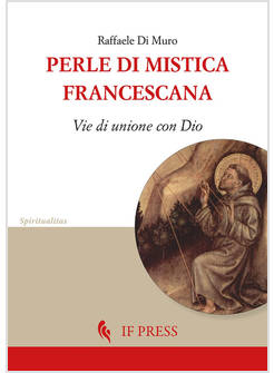 PERLE DI MISTICA FRANCESCANA. VIE DI UNIONE CON DIO