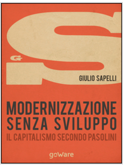 MODERNIZZAZIONE SENZA SVILUPPO. IL CAPITALISMO SECONDO PASOLINI