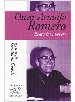 OSCAR ARNULFO ROMERO. BEATO FRA I POVERI