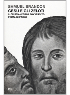 GESU' E GLI ZELOTI. IL CRISTIANESIMO SOVVERSIVO PRIMA DI PAOLO