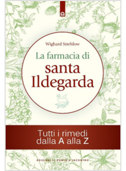 LA FARMACIA DI SANTA ILDEGARDA. TUTTI I RIMEDI DALLA A ALLA Z