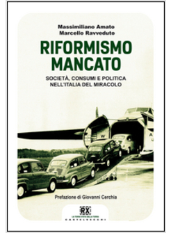 RIFORMISMO MANCATO. SOCIETA', CONSUMI E POLITICA NELL'ITALIA DEL MIRACOLO (IL)