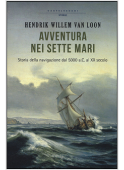 AVVENTURA NEI SETTE MARI. STORIA DELLA NAVIGAZIONE DAL 5000 A. C. AL XX SECOLO