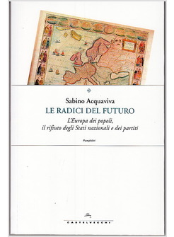 LE RADICI DEL FUTURO. L'EUROPA DEI POPOLI, IL RIFIUTO DEGLI STATI NAZIONALI