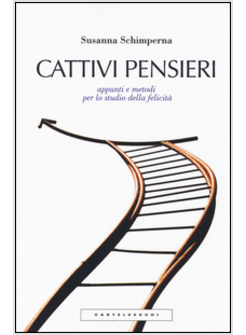 CATTIVI PENSIERI. APPUNTI E METODI PER LO STUDIO DELLA FELICITA'