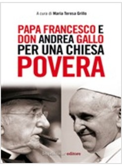 PAPA FRANCESCO E DON ANDREA GALLO PER UNA CHIESA POVERA