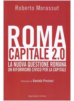 ROMA CAPITALE 2.0. LA NUOVA QUESTIONE ROMANA. UN RIFORMISMO CIVICO 