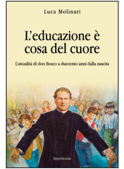 L'EDUCAZIONE E' COSA DEL CUORE. L'ATTUALITA' DI DON BOSCO