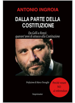 DALLA PARTE DELLA COSTITUZIONE. DA GELLI A RENZI: QUARANT'ANNI DI ATTACCO ALLA C