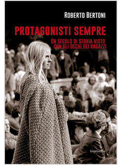 PROTAGONISTI SEMPRE. UN SECOLO DI STORIA VISTO CON GLI OCCHI DEI RAGAZZI
