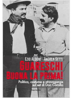 GUARESCHI. BUONA LA PRIMA! POLITICA,COSTUME E STRAVAGANZE SUL SET DI DON CAMILLO
